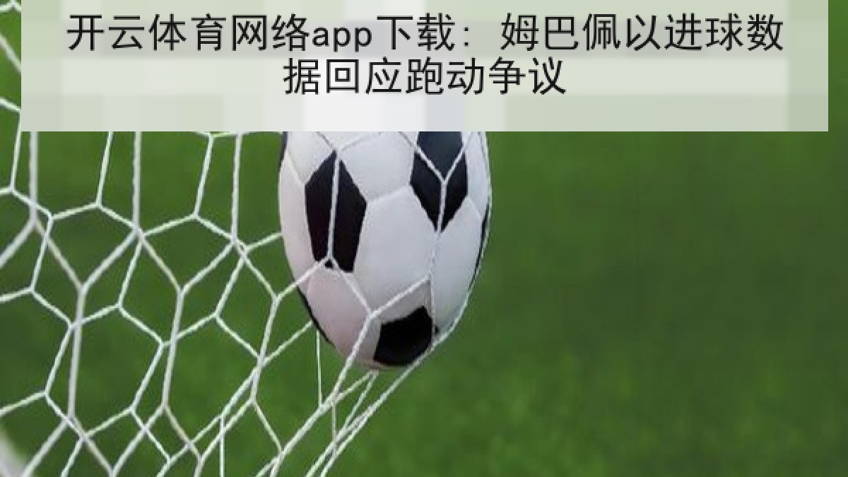 开云体育网络app下载: 姆巴佩以进球数据回应跑动争议